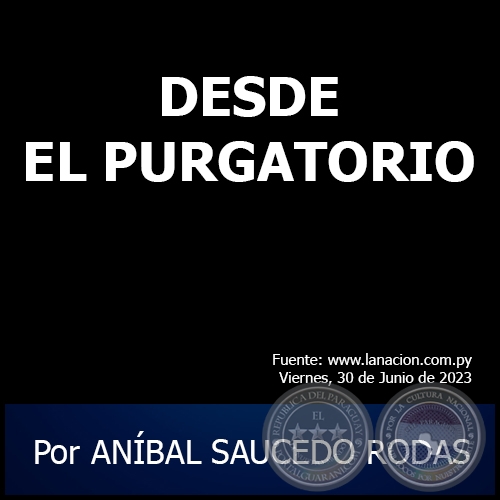 DESDE EL PURGATORIO - Por ANÍBAL SAUCEDO RODAS - Viernes, 30 de Junio de 2023